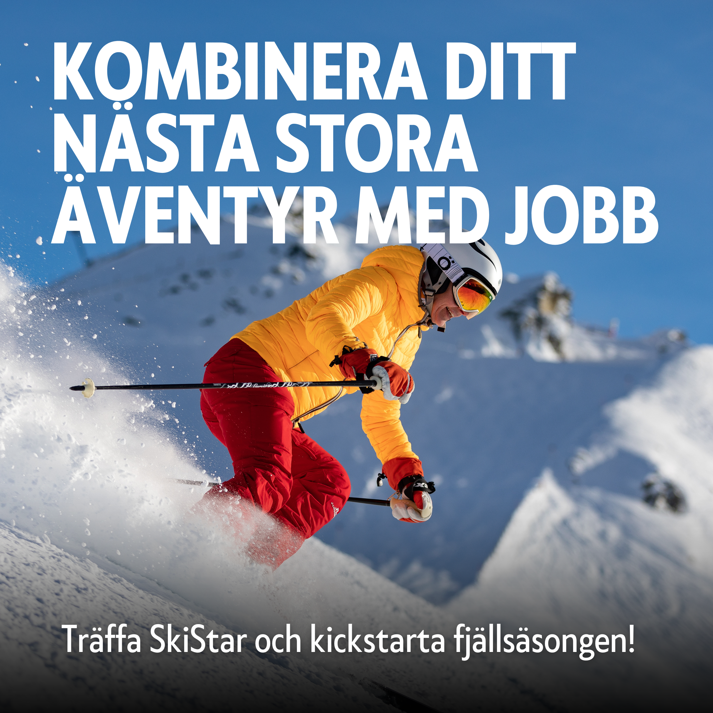 En skidåkare i gul jacka och röda byxor åker nerför en snötäckt fjällsluttning med berg i bakgrunden. Skidåkaren har hjälm och skidglasögon. Texten på bilden lyder: "Kombinera ditt nästa stora äventyr med jobb. Träffa SkiStar och kickstarta fjällsäsongen!